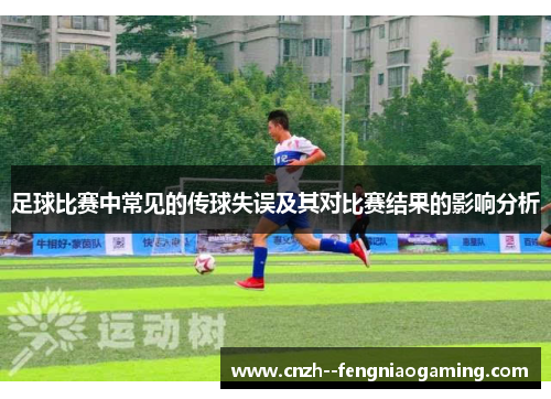 足球比赛中常见的传球失误及其对比赛结果的影响分析