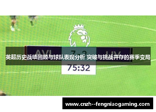 英超历史战绩回顾与球队表现分析 突破与挑战并存的赛季变局