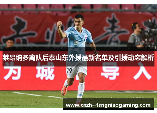 莱昂纳多离队后泰山东外援最新名单及引援动态解析