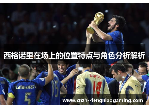 西格诺里在场上的位置特点与角色分析解析 西格诺里在场上的位置特点与角色分析解析