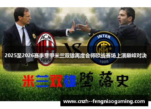 2025至2026赛季意甲米兰双雄再度会师欧战赛场上演巅峰对决 2025至2026赛季意甲米兰双雄再度会师欧战赛场上演巅峰对决