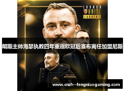朗斯主帅海瑟执教四年重返欧冠后宣布离任加盟尼斯 朗斯主帅海瑟执教四年重返欧冠后宣布离任加盟尼斯