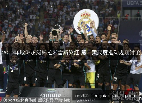 2013年欧洲超级杯拉米雷斯染红 第二黄尺度推动规则讨论 2013年欧洲超级杯拉米雷斯染红 第二黄尺度推动规则讨论